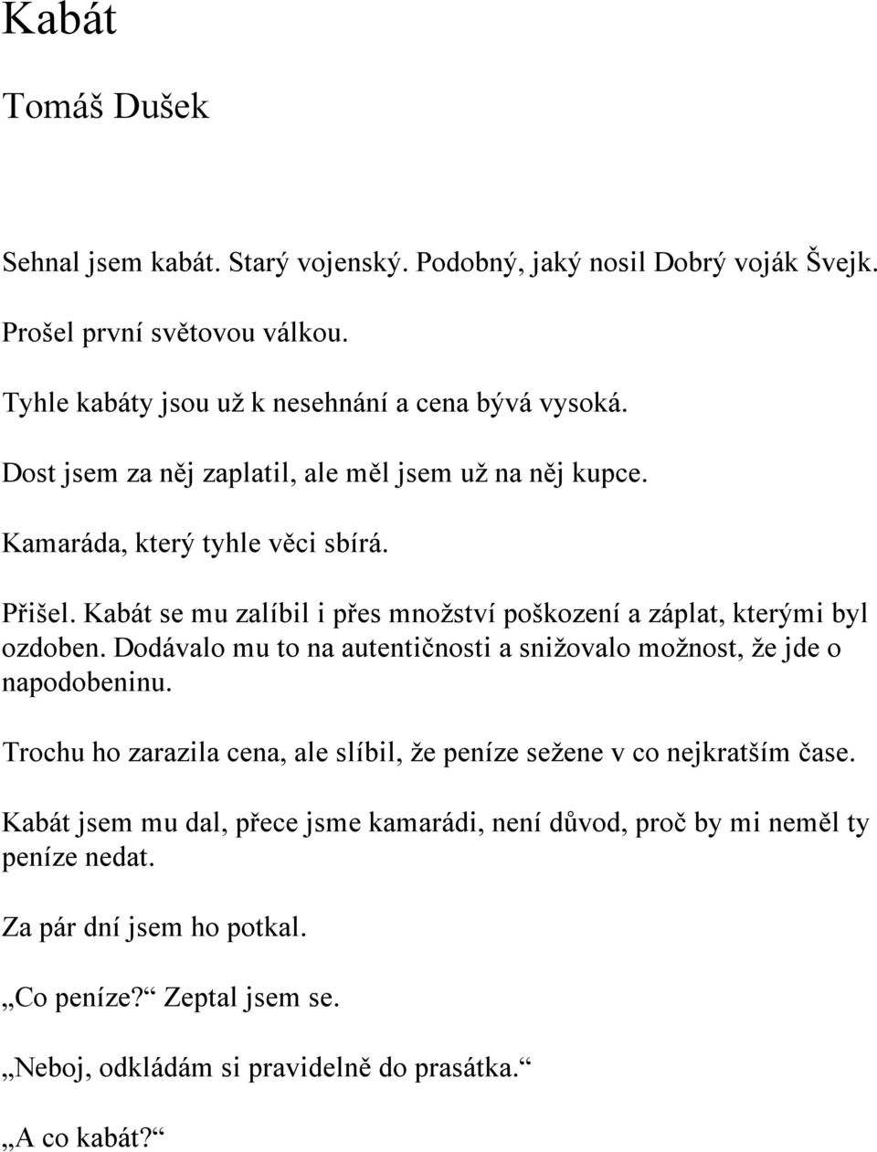 Dodávalo mu to na autentičnosti a snižovalo možnost, že jde o napodobeninu. Trochu ho zarazila cena, ale slíbil, že peníze sežene v co nejkratším čase.