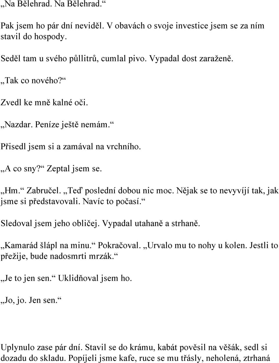 Nějak se to nevyvíjí tak, jak jsme si představovali. Navíc to počasí. Sledoval jsem jeho obličej. Vypadal utahaně a strhaně. Kamarád šlápl na minu. Pokračoval. Urvalo mu to nohy u kolen.