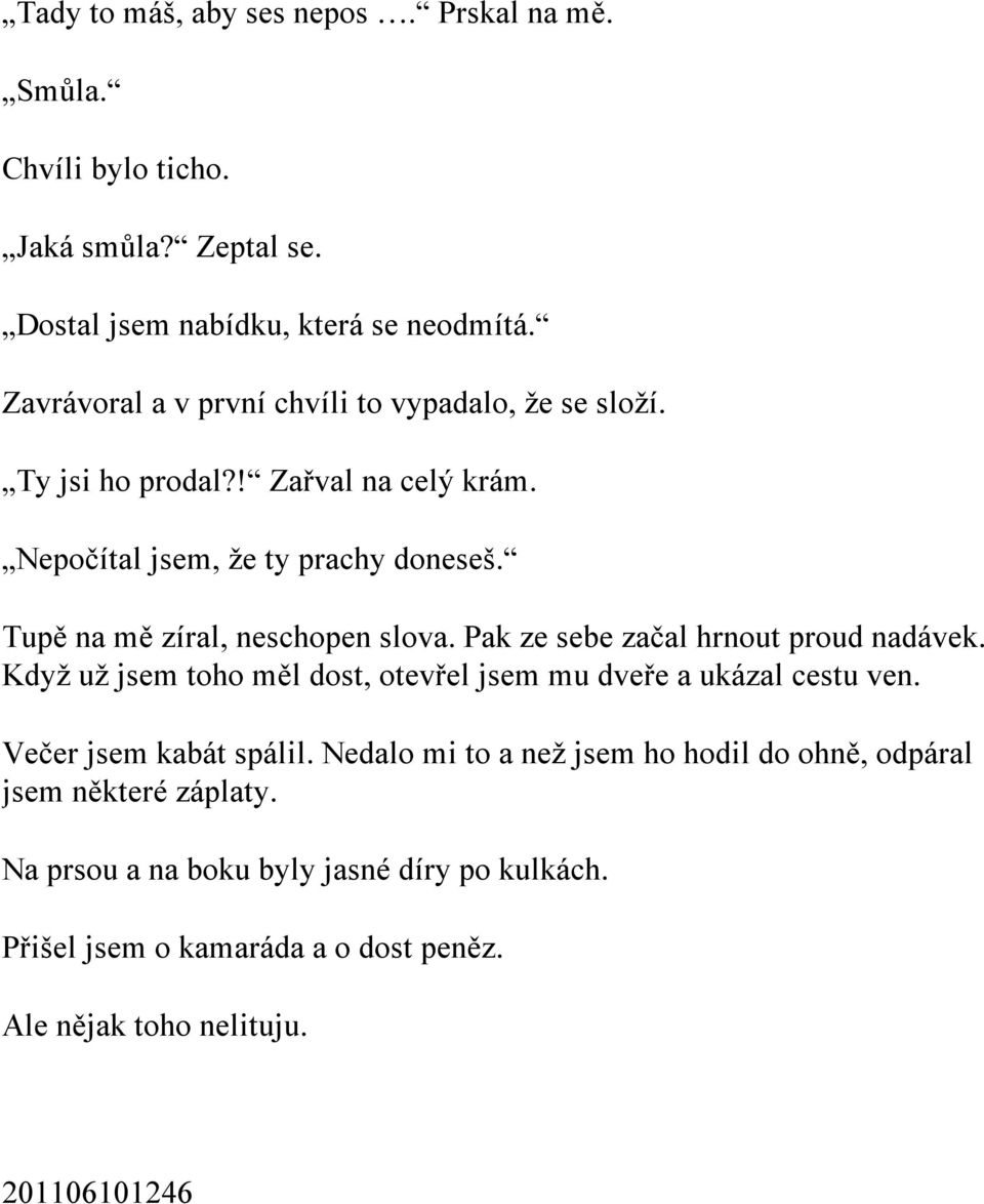 Tupě na mě zíral, neschopen slova. Pak ze sebe začal hrnout proud nadávek. Když už jsem toho měl dost, otevřel jsem mu dveře a ukázal cestu ven.