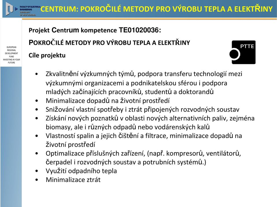 životní prostředí Snižování vlastní spotřeby i ztrát připojených rozvodných soustav Získání nových poznatků v oblasti nových alternativních paliv, zejména biomasy, ale i různých odpadů nebo