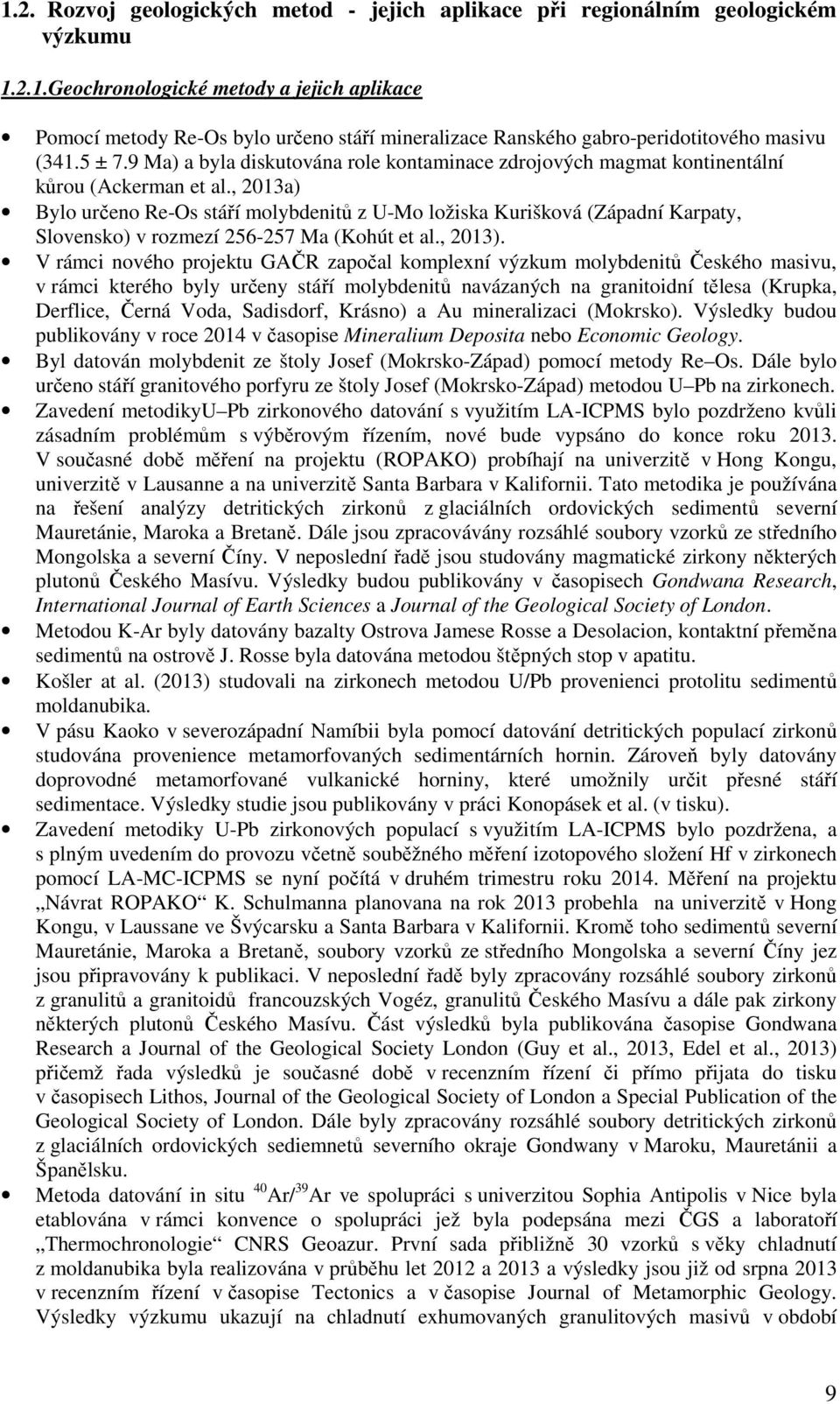 , 2013a) Bylo určeno Re-Os stáří molybdenitů z U-Mo ložiska Kurišková (Západní Karpaty, Slovensko) v rozmezí 256-257 Ma (Kohút et al., 2013).