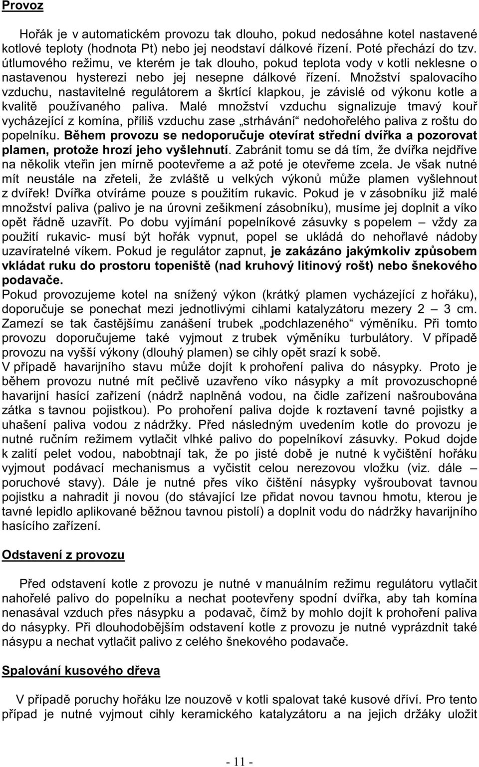 Množství spalovacího vzduchu, nastavitelné regulátorem a škrtící klapkou, je závislé od výkonu kotle a kvalit používaného paliva.