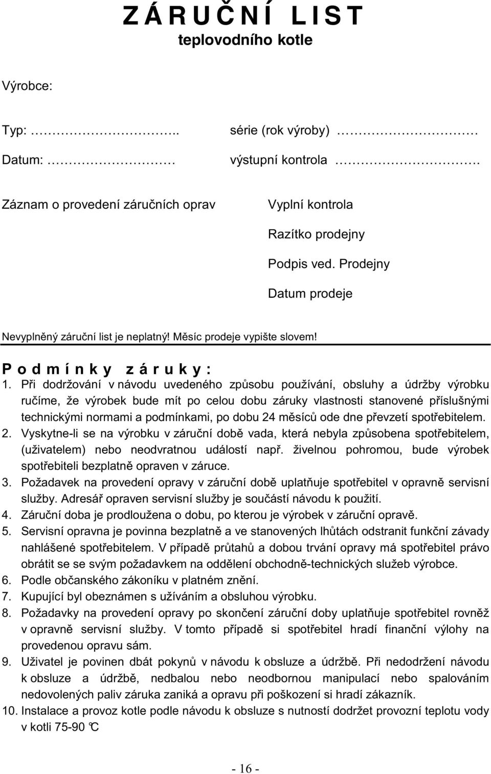P i dodržování v návodu uvedeného zp sobu používání, obsluhy a údržby výrobku ru íme, že výrobek bude mít po celou dobu záruky vlastnosti stanovené p íslušnými technickými normami a podmínkami, po