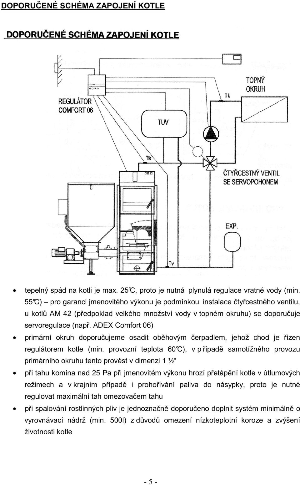 ADEX Comfort 06) primární okruh doporu ujeme osadit ob hovým erpadlem, jehož chod je ízen regulátorem kotle (min.