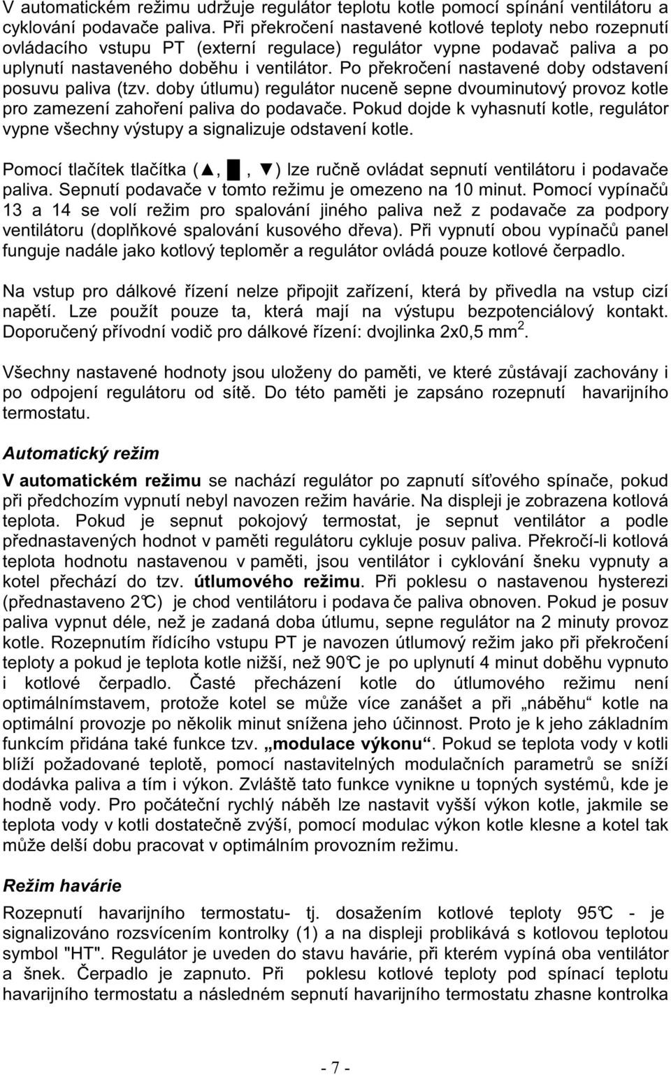 Po p ekro ení nastavené doby odstavení posuvu paliva (tzv. doby útlumu) regulátor nucen sepne dvouminutový provoz kotle pro zamezení zaho ení paliva do podava e.