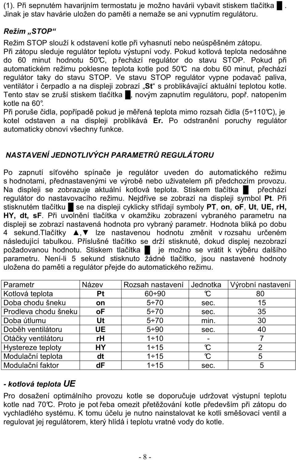 Pokud kotlová teplota nedosáhne do 60 minut hodnotu 50 C, p echází regulátor do stavu STOP.