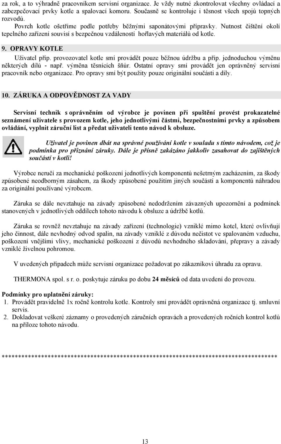 Nutnost čištění okolí tepelného zařízení souvisí s bezpečnou vzdáleností hořlavých materiálů od kotle. 9. OPRAVY KOTLE Uživatel příp. provozovatel kotle smí provádět pouze běžnou údržbu a příp.