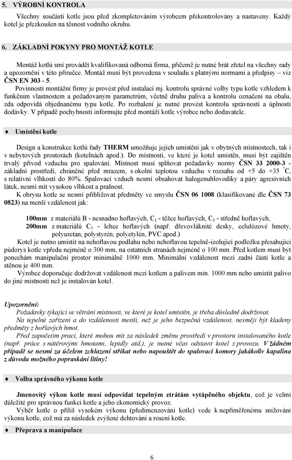 Montáž musí být provedena v souladu s platnými normami a předpisy viz ČSN EN 303-5. Povinností montážní firmy je provést před instalací mj.