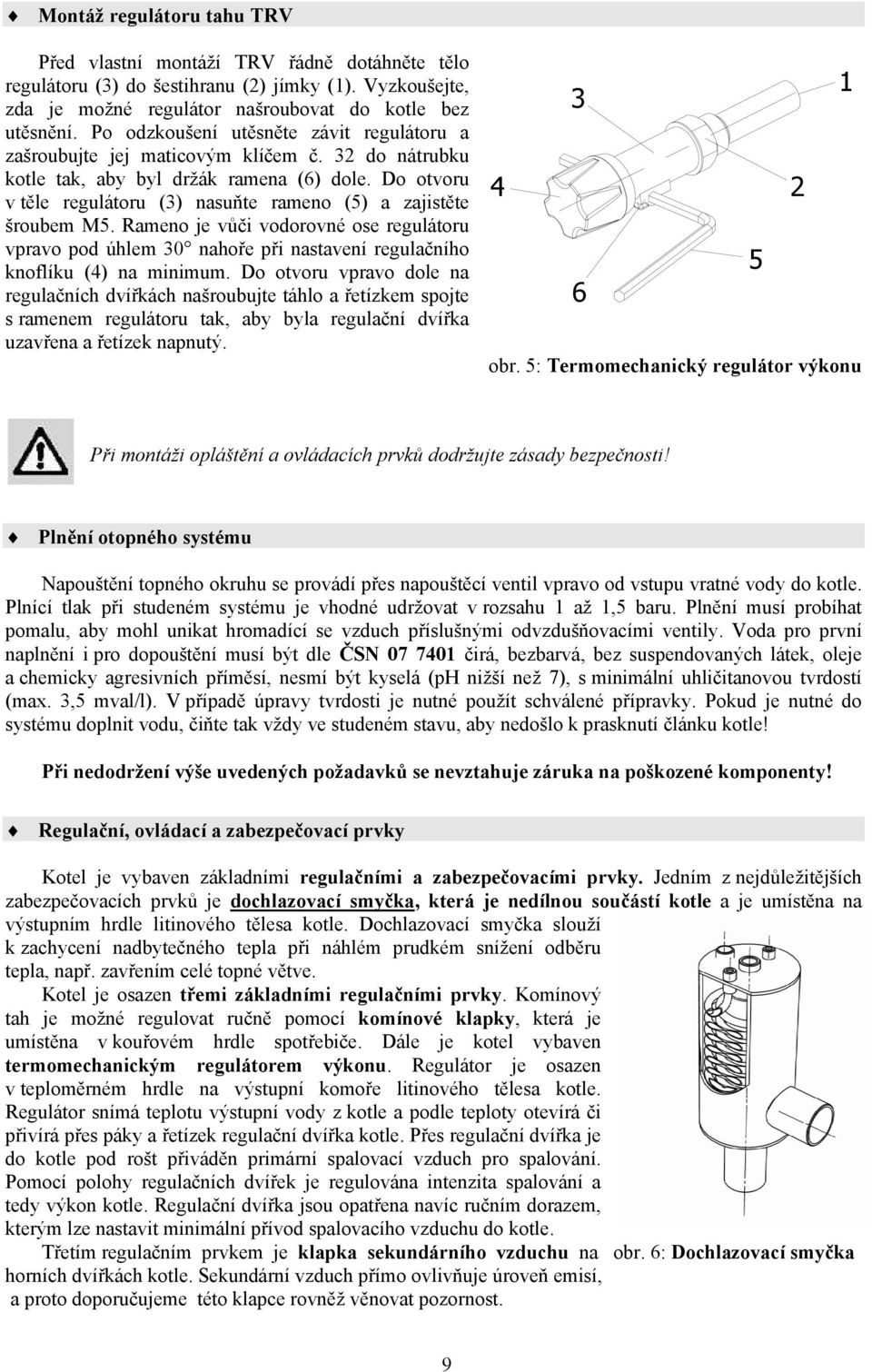 Do otvoru v těle regulátoru (3) nasuňte rameno (5) a zajistěte šroubem M5. Rameno je vůči vodorovné ose regulátoru vpravo pod úhlem 30 nahoře při nastavení regulačního knoflíku (4) na minimum.