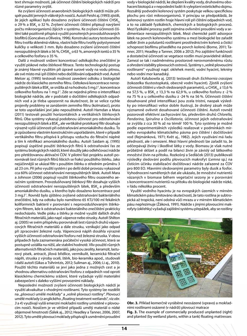 Zvýšení účinnosti čištění připisují navýšení počtu mikroorganismů žijících v systému.