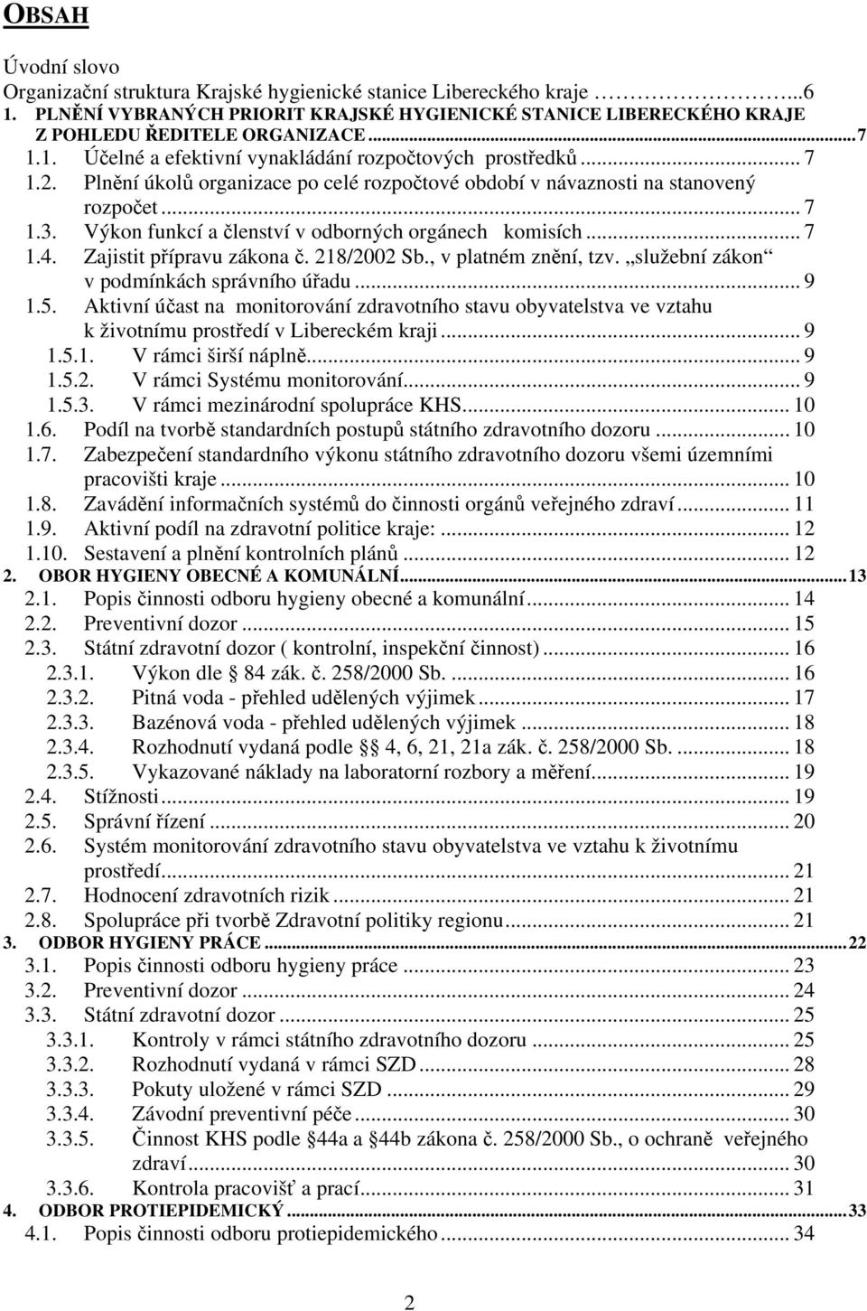 Výkon funkcí a členství v odborných orgánech komisích... 7 1.4. Zajistit přípravu zákona č. 218/2002 Sb., v platném znění, tzv. služební zákon v podmínkách správního úřadu... 9 1.5.