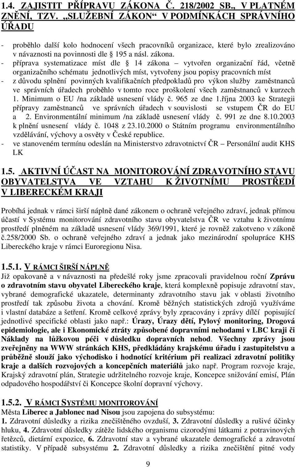 - příprava systematizace míst dle 14 zákona vytvořen organizační řád, včetně organizačního schématu jednotlivých míst, vytvořeny jsou popisy pracovních míst - z důvodu splnění povinných