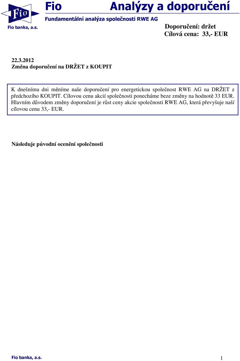 2012 Změna doporučení na DRŽET z KOUPIT K dnešnímu dni měníme naše doporučení pro energetickou společnost RWE AG na DRŽET z