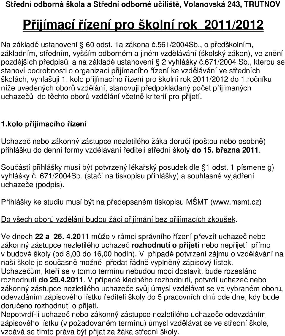 , kterou se stanoví podrobnosti o organizaci přijímacího řízení ke vzdělávání ve středních školách, vyhlašuji 1. kolo přijímacího řízení pro školní rok 2011/2012 do 1.