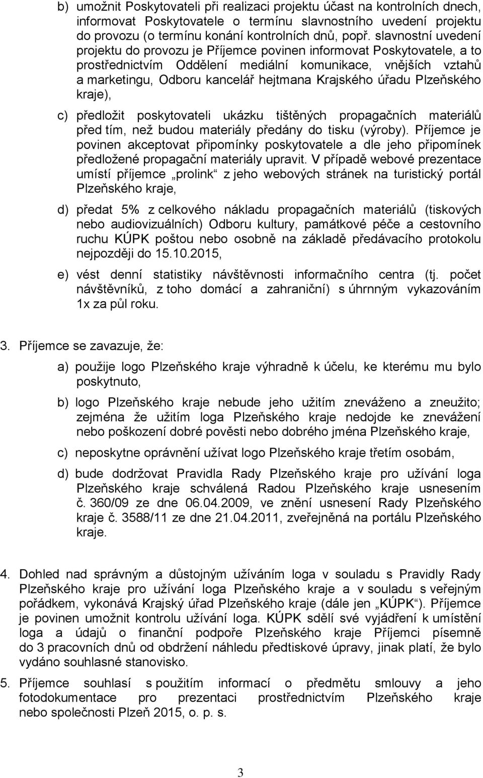 Krajského úřadu Plzeňského kraje), c) předložit poskytovateli ukázku tištěných propagačních materiálů před tím, než budou materiály předány do tisku (výroby).