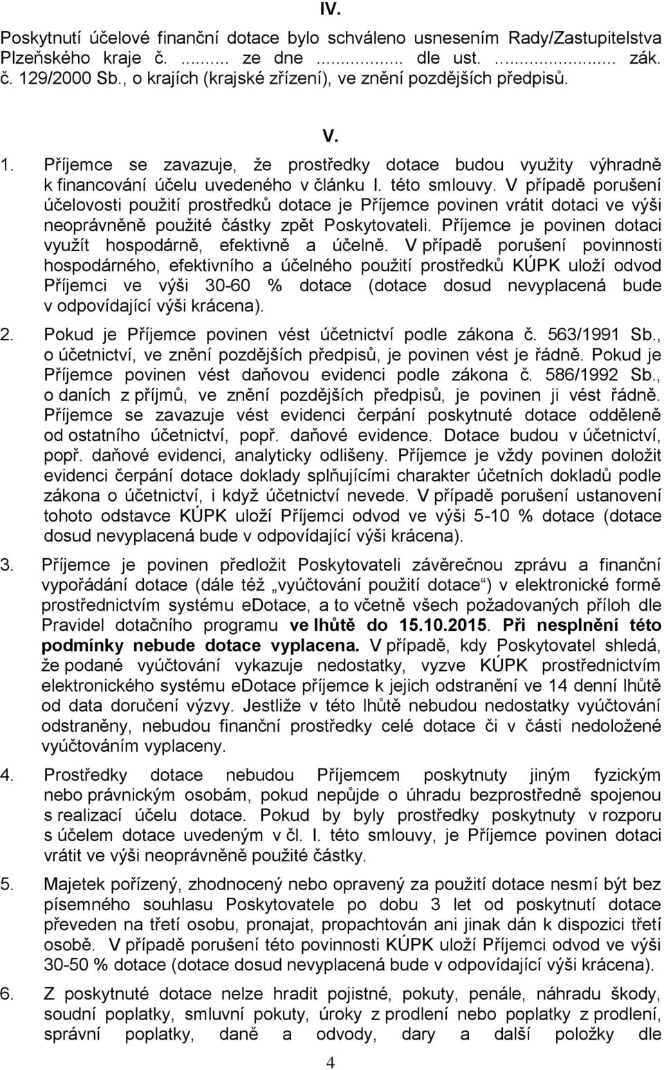 V případě porušení účelovosti použití prostředků dotace je Příjemce povinen vrátit dotaci ve výši neoprávněně použité částky zpět Poskytovateli.