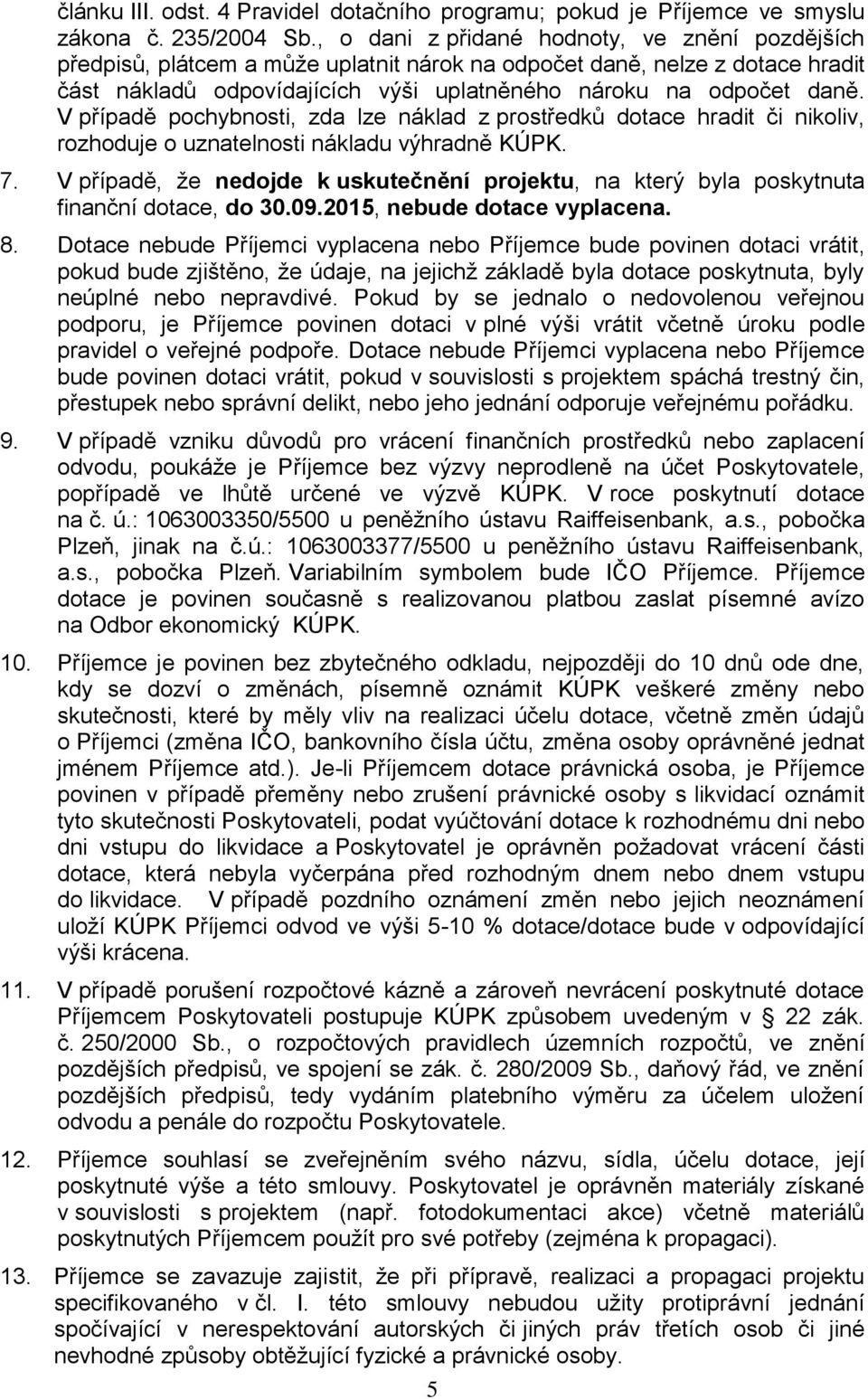 V případě pochybnosti, zda lze náklad z prostředků dotace hradit či nikoliv, rozhoduje o uznatelnosti nákladu výhradně KÚPK. 7.