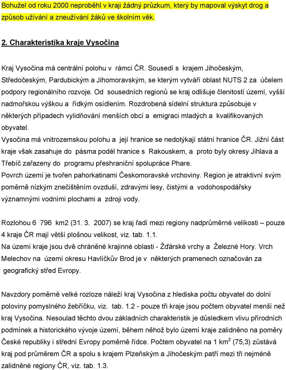 Od sousedních regionů se kraj odlišuje členitostí území, vyšší nadmořskou výškou a řídkým osídlením.