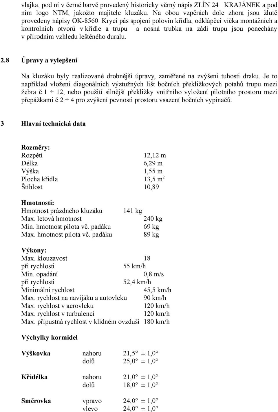 8 Úpravy a vylepšení Na kluzáku byly realizované drobnější úpravy, zaměřené na zvýšení tuhosti draku.