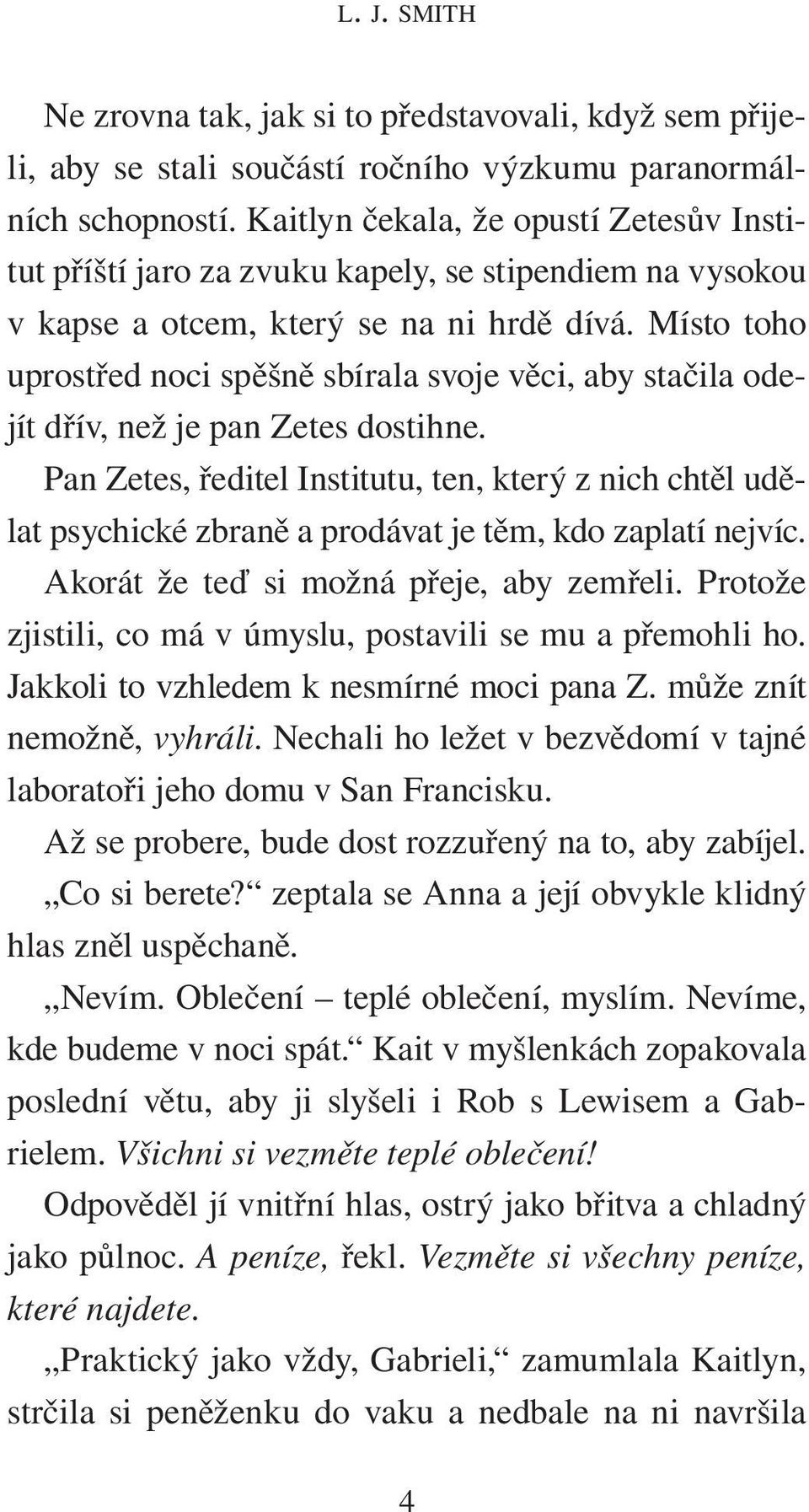 Místo toho uprostřed noci spěšně sbírala svoje věci, aby stačila odejít dřív, než je pan Zetes dostihne.