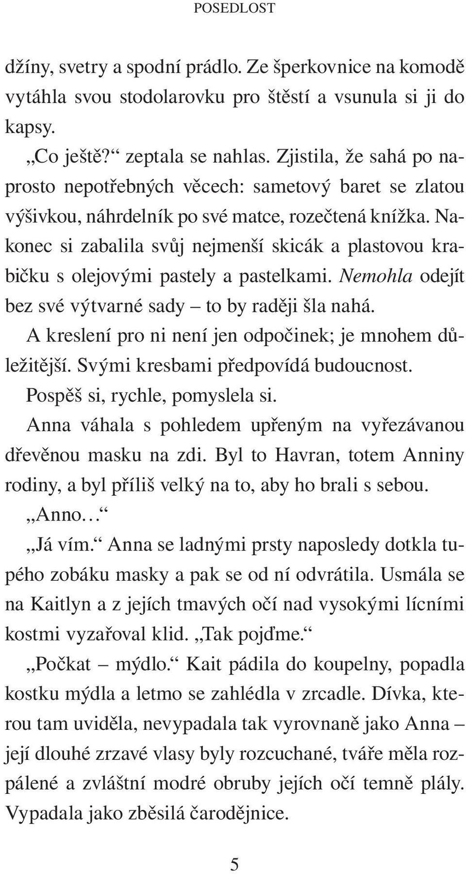 Nakonec si zabalila svůj nejmenší skicák a plastovou krabičku s olejovými pastely a pastelkami. Nemohla odejít bez své výtvarné sady to by raději šla nahá.