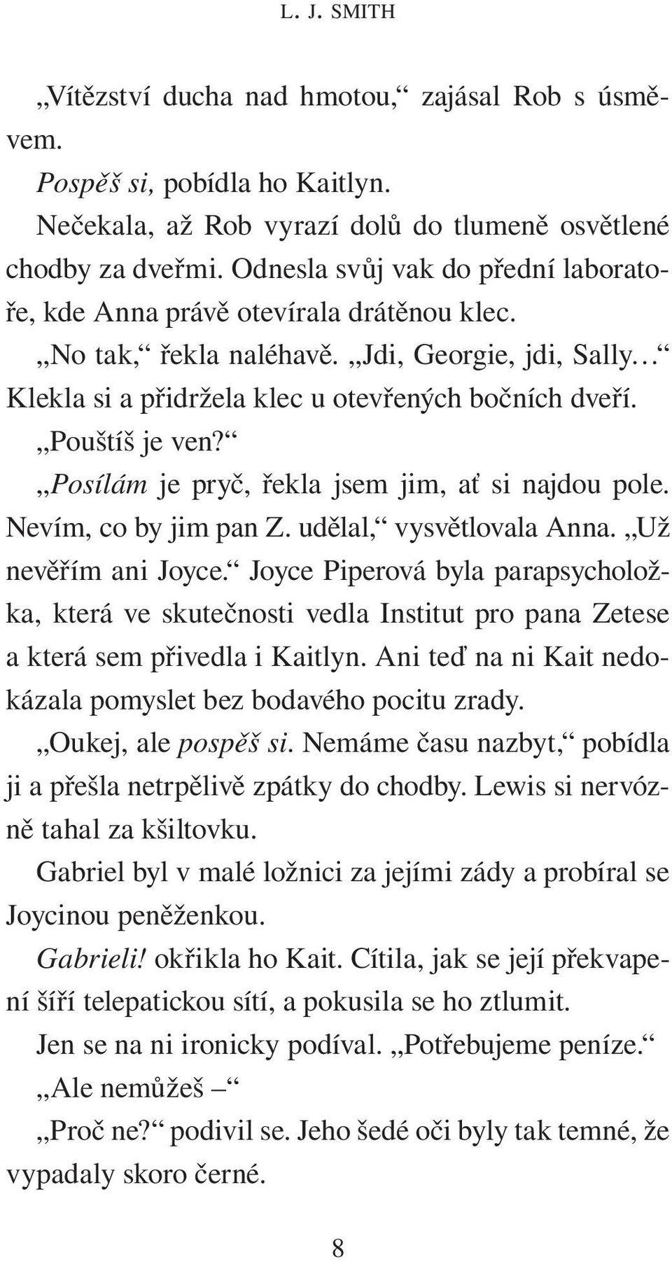 Posílám je pryč, řekla jsem jim, ať si najdou pole. Nevím, co by jim pan Z. udělal, vysvětlovala Anna. Už ne věřím ani Joyce.