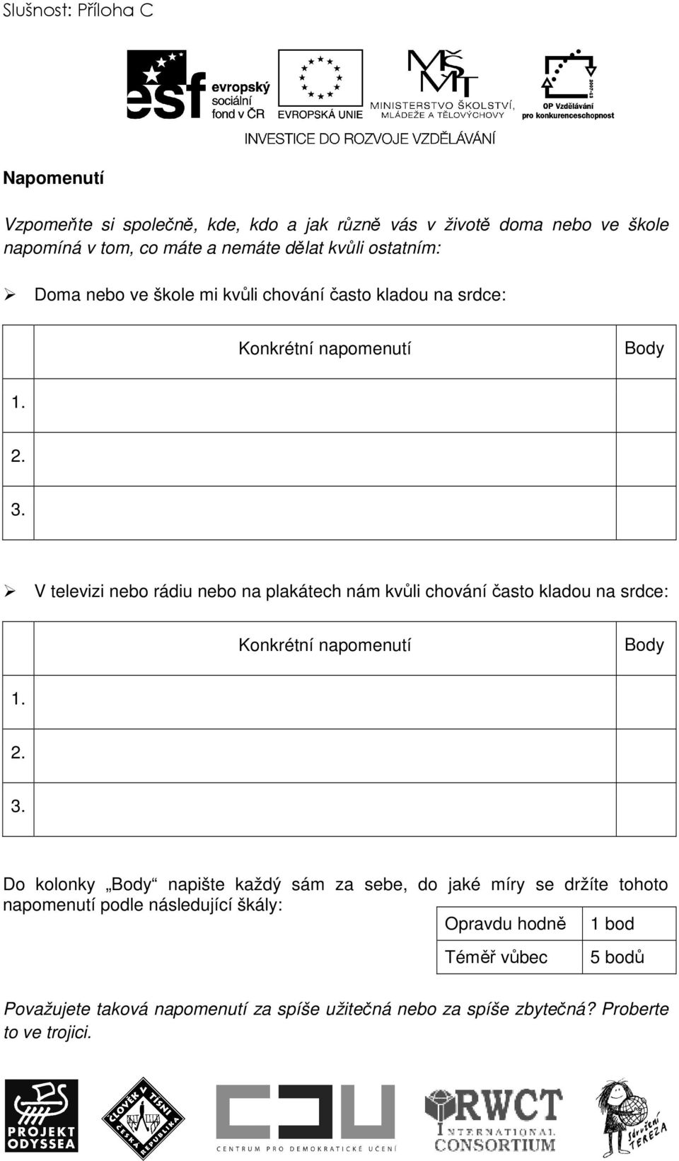 V televizi nebo rádiu nebo na plakátech nám kvůli chování často kladou na srdce: Konkrétní napomenutí Body 1. 2. 3.