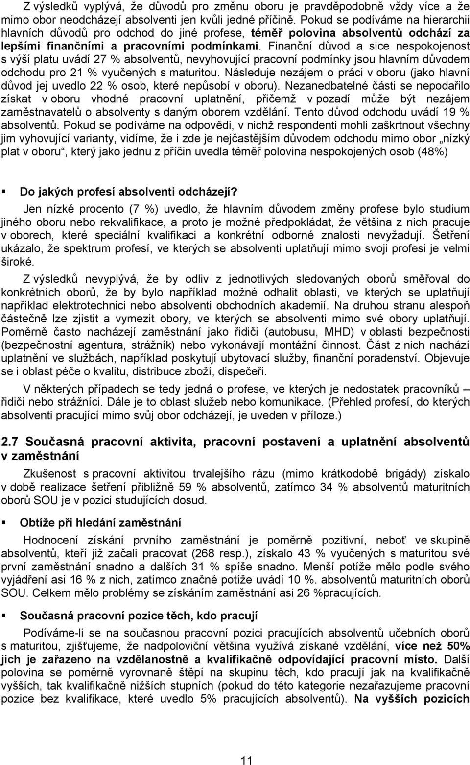 Finanční důvod a sice nespokojenost s výší platu uvádí 27 % absolventů, nevyhovující pracovní podmínky jsou hlavním důvodem odchodu pro 21 % vyučených s maturitou.