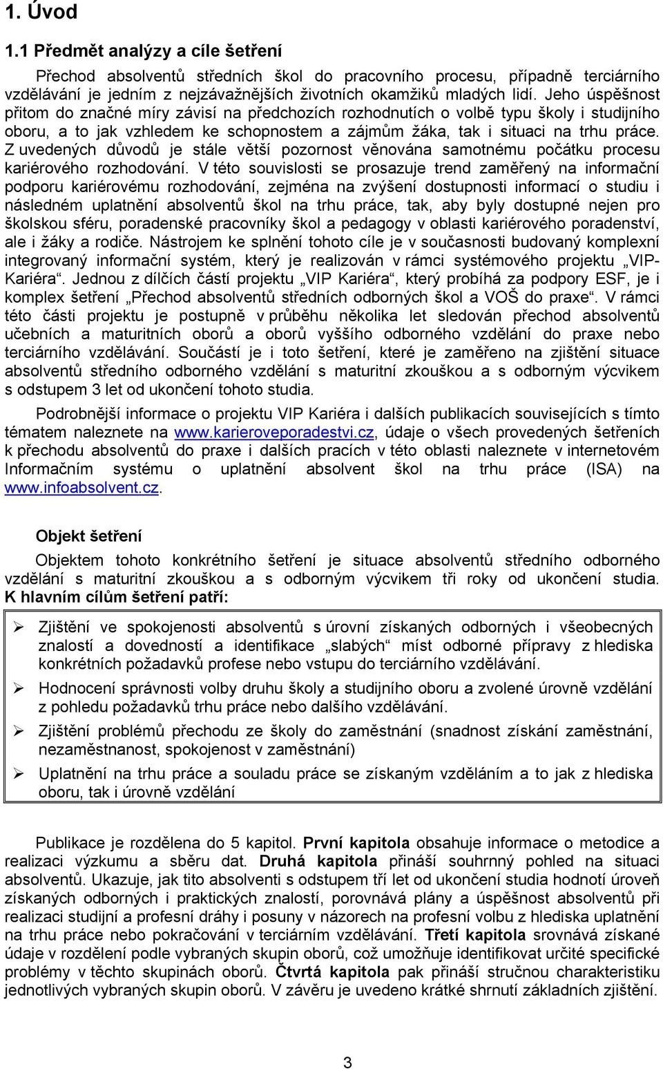 Z uvedených důvodů je stále větší pozornost věnována samotnému počátku procesu kariérového rozhodování.