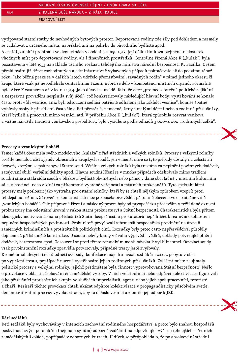 Centrálně řízená Akce K ( kulak ) byla pozastavena v létě 1953 na základě ústního rozkazu tehdejšího ministra národní bezpečnosti K. Bacílka.