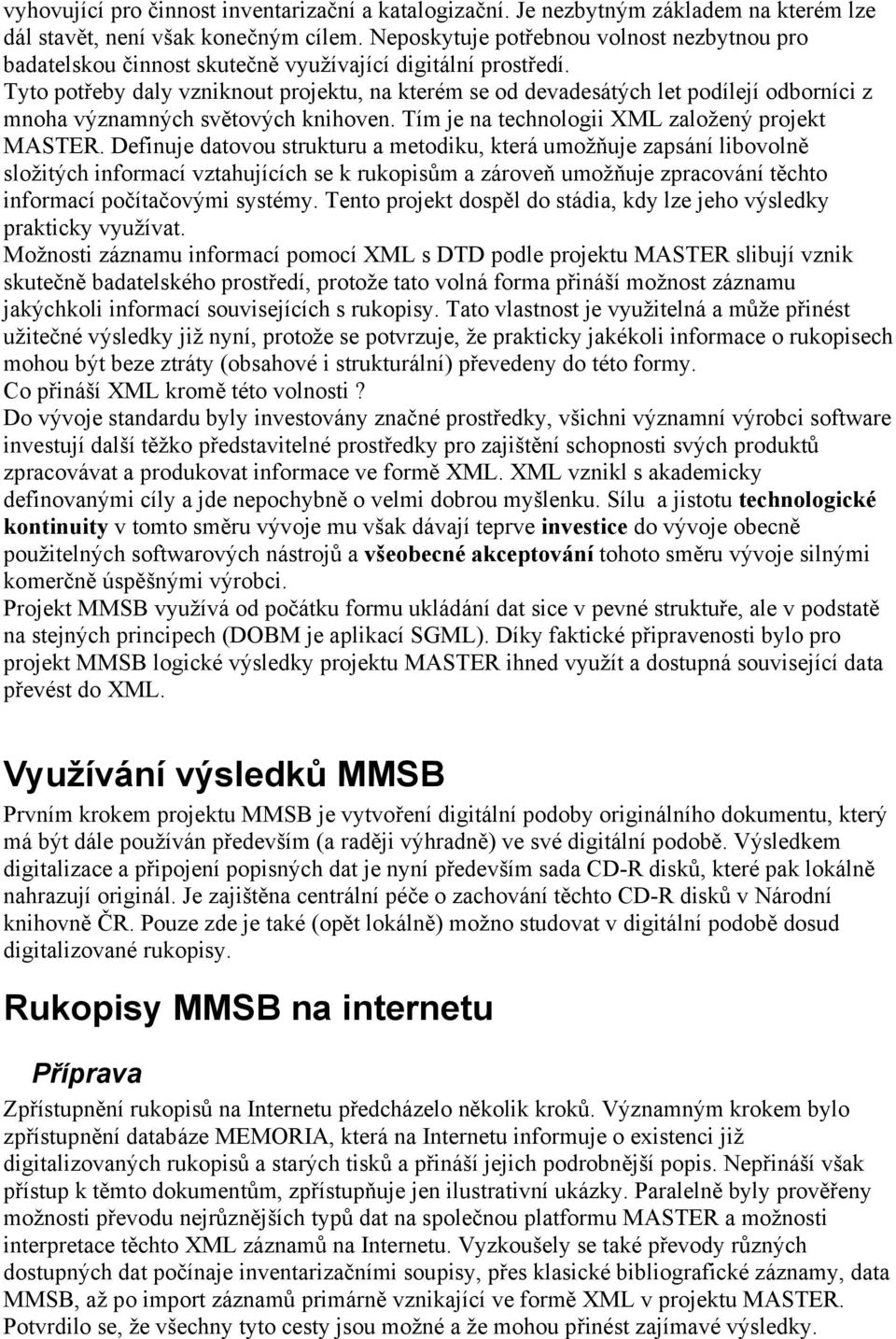 Tyto potřeby daly vzniknout projektu, na kterém se od devadesátých let podílejí odborníci z mnoha významných světových knihoven. Tím je na technologii XML založený projekt MASTER.