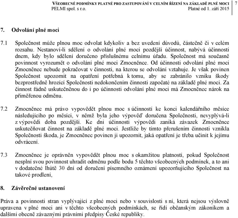 Společnost má současně povinnost vyrozumět o odvolání plné moci Zmocněnce. Od účinnosti odvolání plné moci Zmocněnec nebude pokračovat v činnosti, na kterou se odvolání vztahuje.