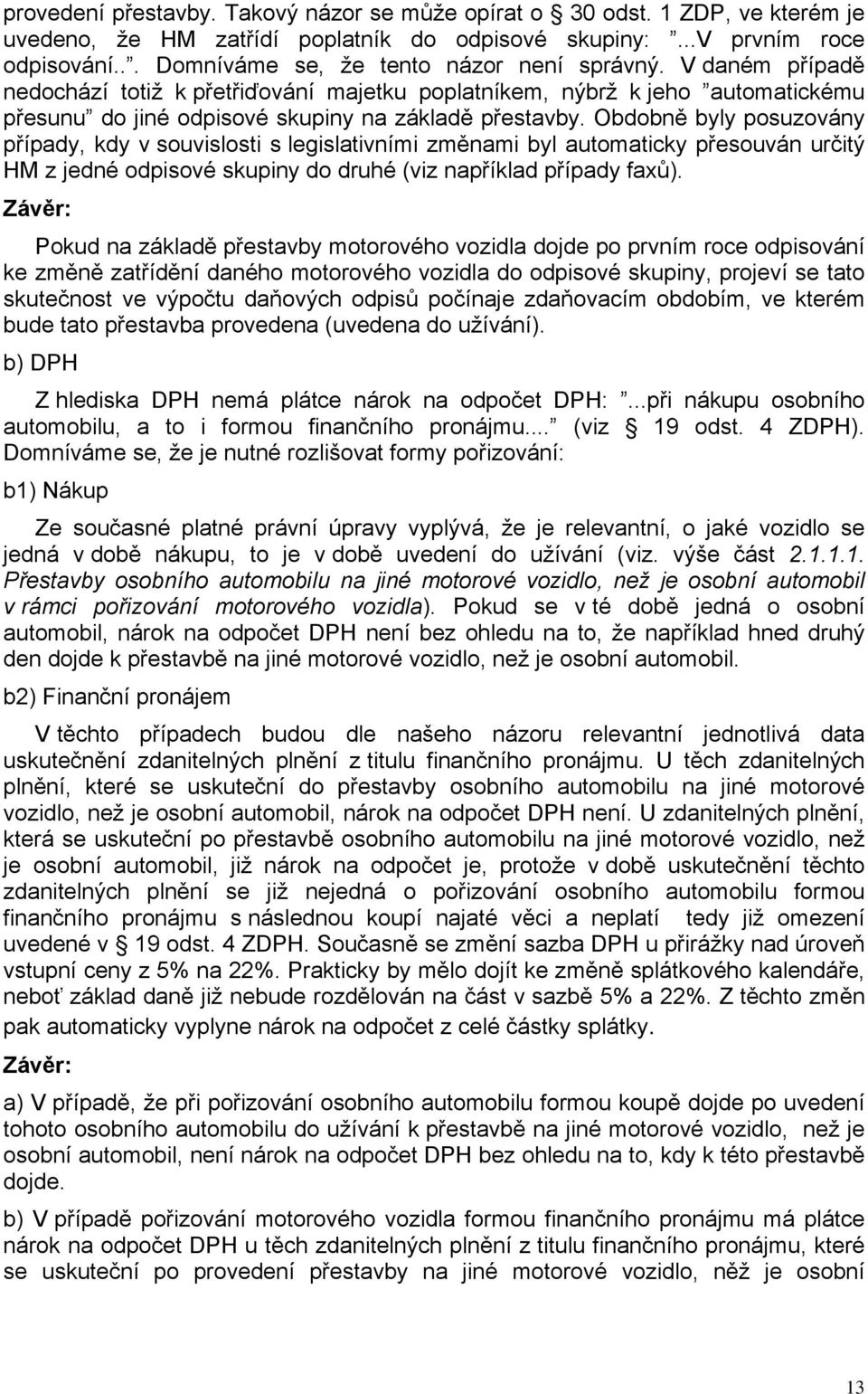 Obdobně byly posuzovány případy, kdy v souvislosti s legislativními změnami byl automaticky přesouván určitý HM z jedné odpisové skupiny do druhé (viz například případy faxů).