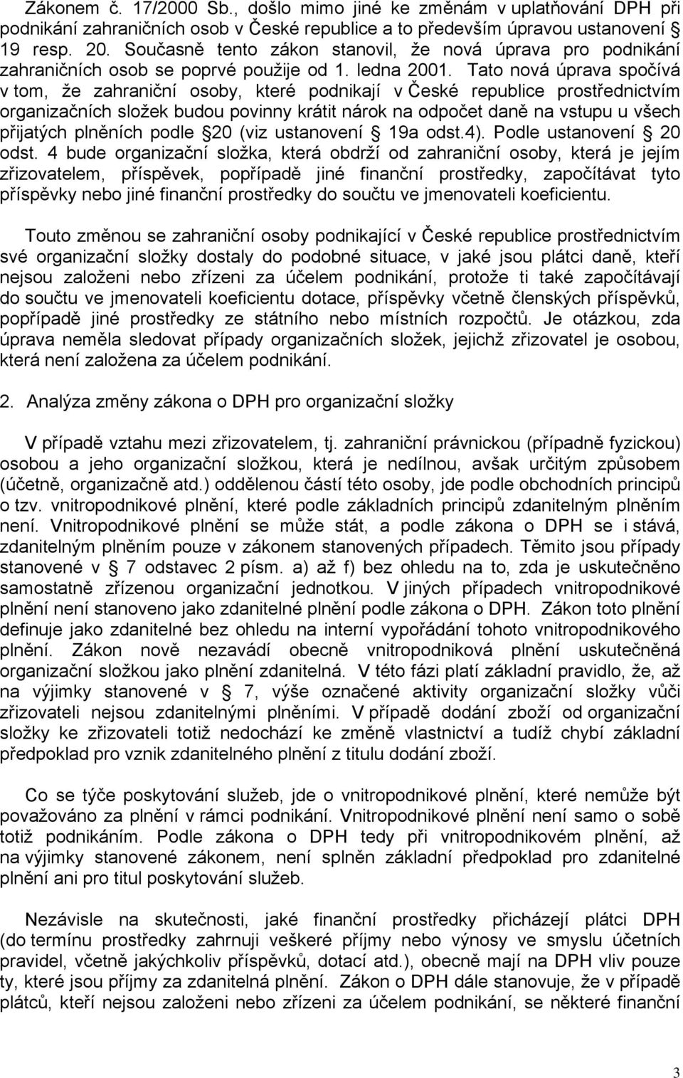 Tato nová úprava spočívá v tom, že zahraniční osoby, které podnikají v České republice prostřednictvím organizačních složek budou povinny krátit nárok na odpočet daně na vstupu u všech přijatých