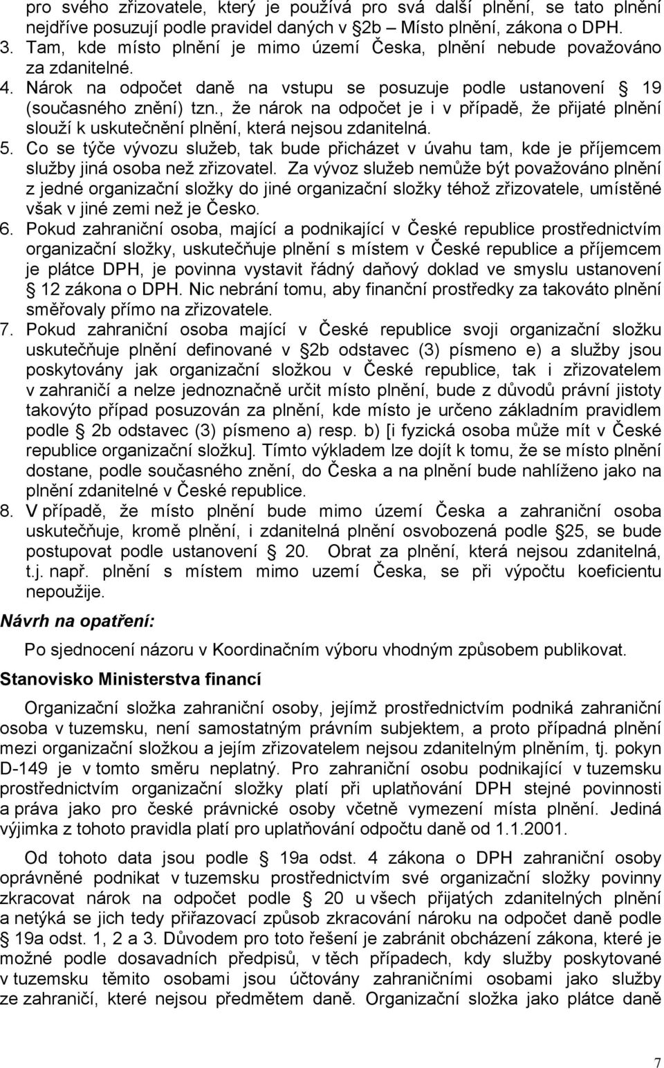 , že nárok na odpočet je i v případě, že přijaté plnění slouží k uskutečnění plnění, která nejsou zdanitelná. 5.