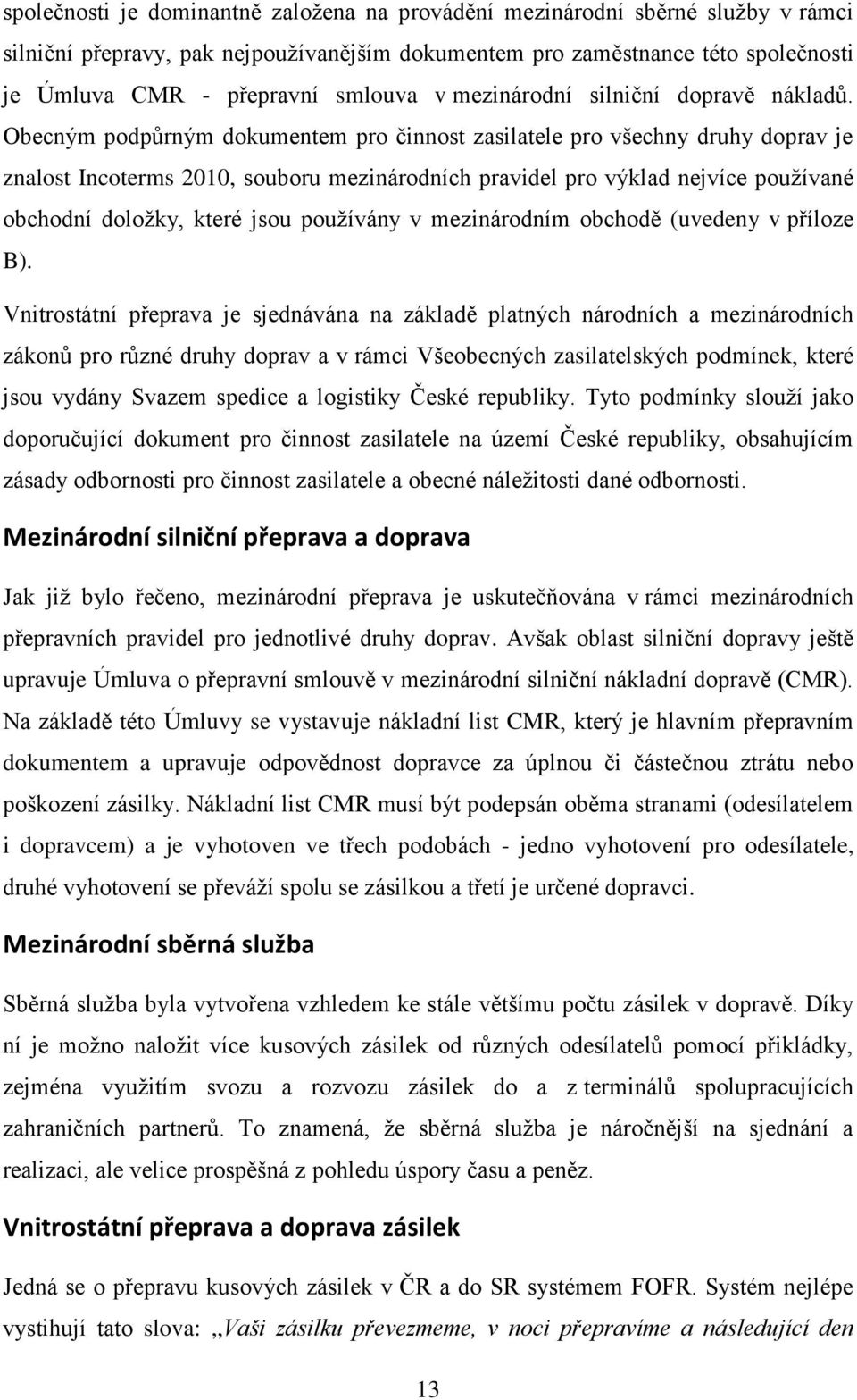 Obecným podpůrným dokumentem pro činnost zasilatele pro všechny druhy doprav je znalost Incoterms 2010, souboru mezinárodních pravidel pro výklad nejvíce používané obchodní doložky, které jsou