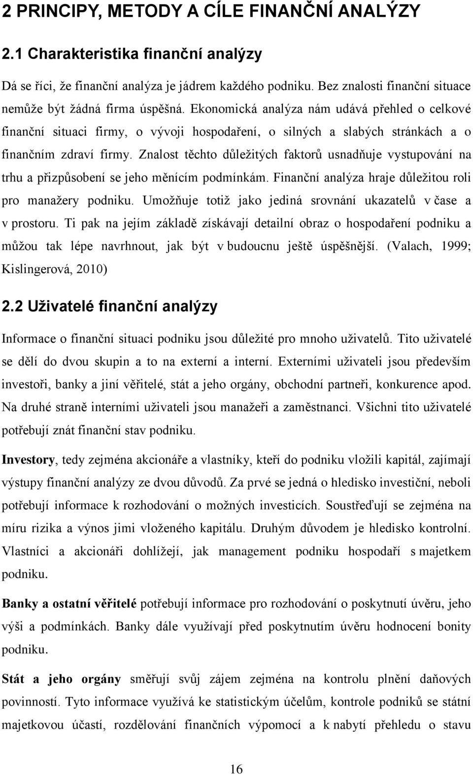 Znalost těchto důležitých faktorů usnadňuje vystupování na trhu a přizpůsobení se jeho měnícím podmínkám. Finanční analýza hraje důležitou roli pro manažery podniku.