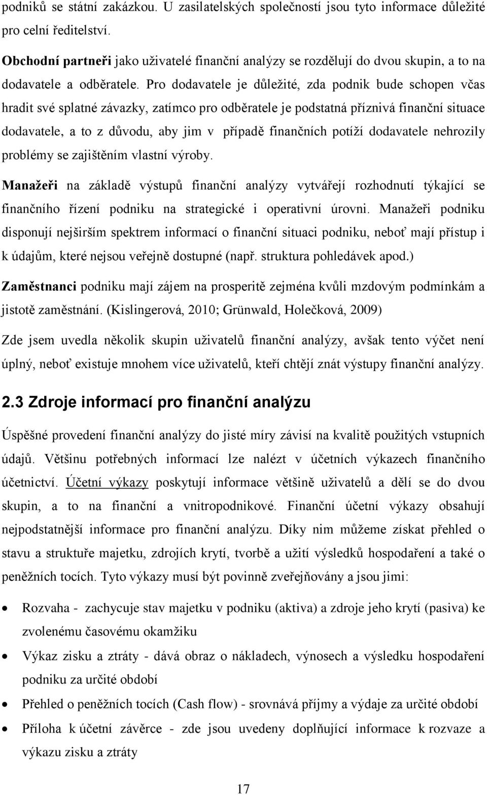 Pro dodavatele je důležité, zda podnik bude schopen včas hradit své splatné závazky, zatímco pro odběratele je podstatná příznivá finanční situace dodavatele, a to z důvodu, aby jim v případě