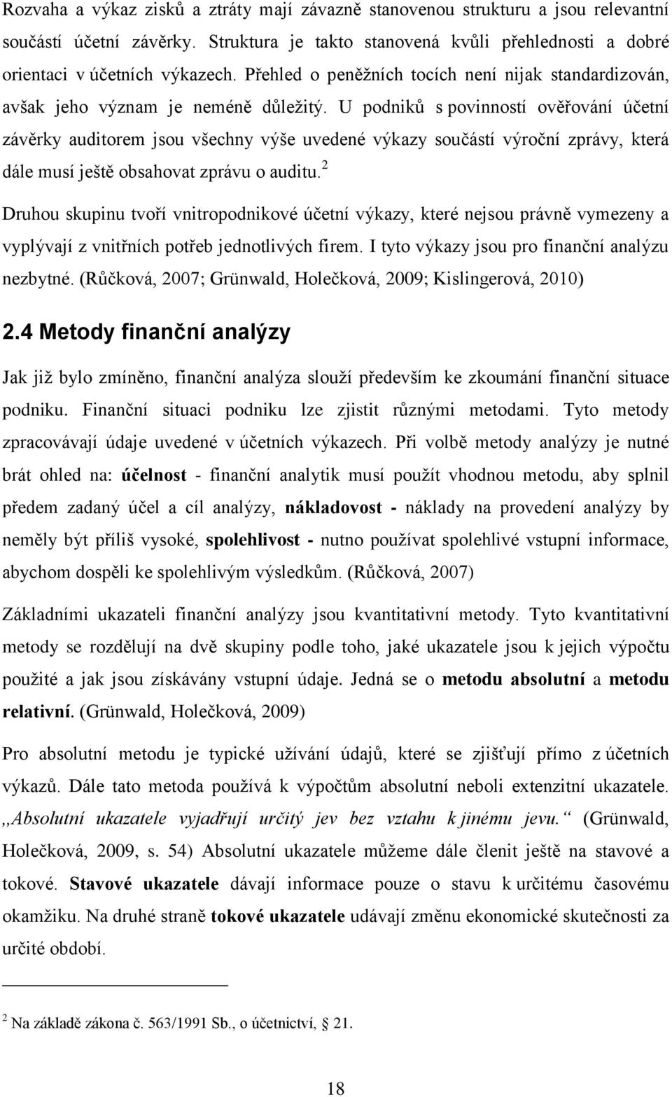 U podniků s povinností ověřování účetní závěrky auditorem jsou všechny výše uvedené výkazy součástí výroční zprávy, která dále musí ještě obsahovat zprávu o auditu.