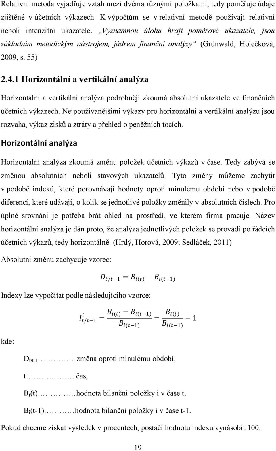 1 Horizontální a vertikální analýza Horizontální a vertikální analýza podrobněji zkoumá absolutní ukazatele ve finančních účetních výkazech.