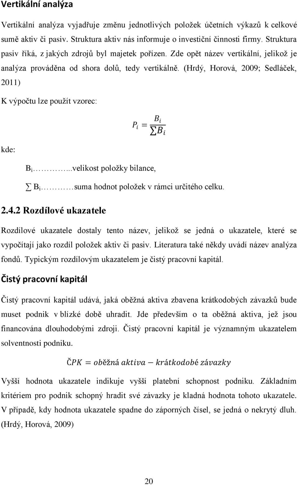 (Hrdý, Horová, 2009; Sedláček, 2011) K výpočtu lze použít vzorec: kde: P i = B i...velikost položky bilance, B i B i B i suma hodnot položek v rámci určitého celku. 2.4.