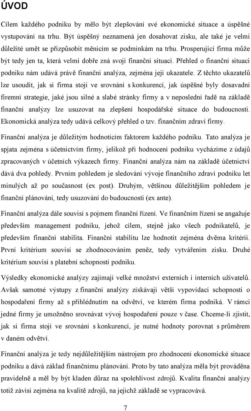 Prosperující firma může být tedy jen ta, která velmi dobře zná svoji finanční situaci. Přehled o finanční situaci podniku nám udává právě finanční analýza, zejména její ukazatele.