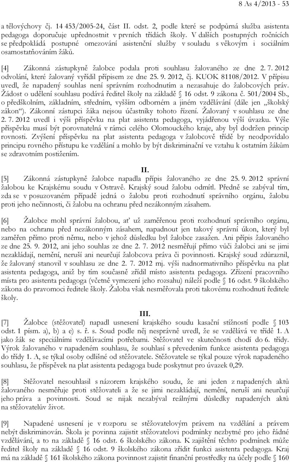 [4] Zákonná zástupkyně žalobce podala proti souhlasu žalovaného ze dne 2. 7. 2012 odvolání, které žalovaný vyřídil přípisem ze dne 25. 9. 2012, čj. KUOK 81108/2012.