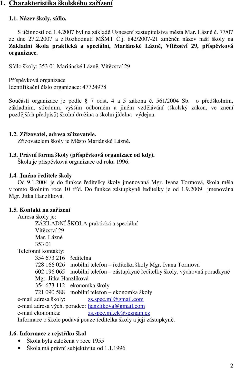 Sídlo školy: 353 01 Mariánské Lázně, Vítězství 29 Příspěvková organizace Identifikační číslo organizace: 47724978 Součástí organizace je podle 7 odst. 4 a 5 zákona č. 561/2004 Sb.