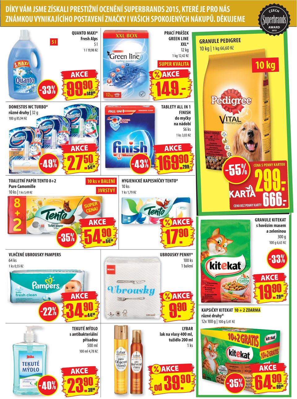 - DOMESTOS WC TURBO* 32 g 100 g 85,94 Kč TABLETY ALL IN 1 FINISH do myčky na nádobí 56 ks 3,03 Kč TOALETNÍ PAPÍR TENTO 8+2 Pure Camomille 10 ks 5,49 Kč 27. 50-49% 54.