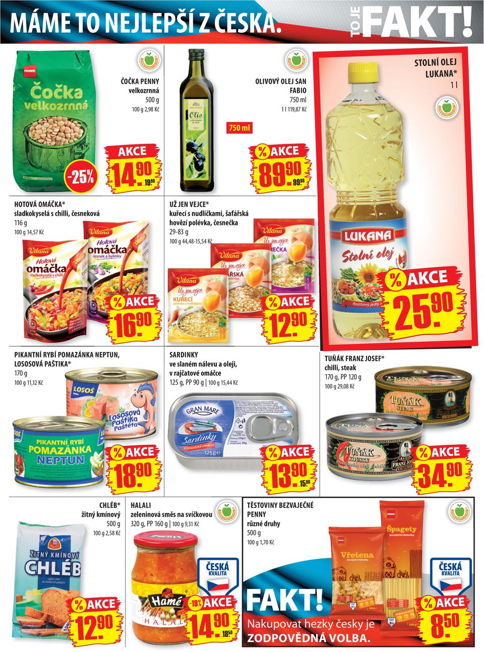 PIKANTNÍ RYBÍ POMAZÁNKA NEPTUN, LOSOSOVÁ PAŠTIKA* 170 g 100 g 11,12 Kč SARDINKY ve slaném nálevu a oleji, v rajčatové omáčce 125 g, PP g 100 g 15,44 Kč TUŇÁK FRANZ JOSEF* chilli, steak 170 g, PP 120