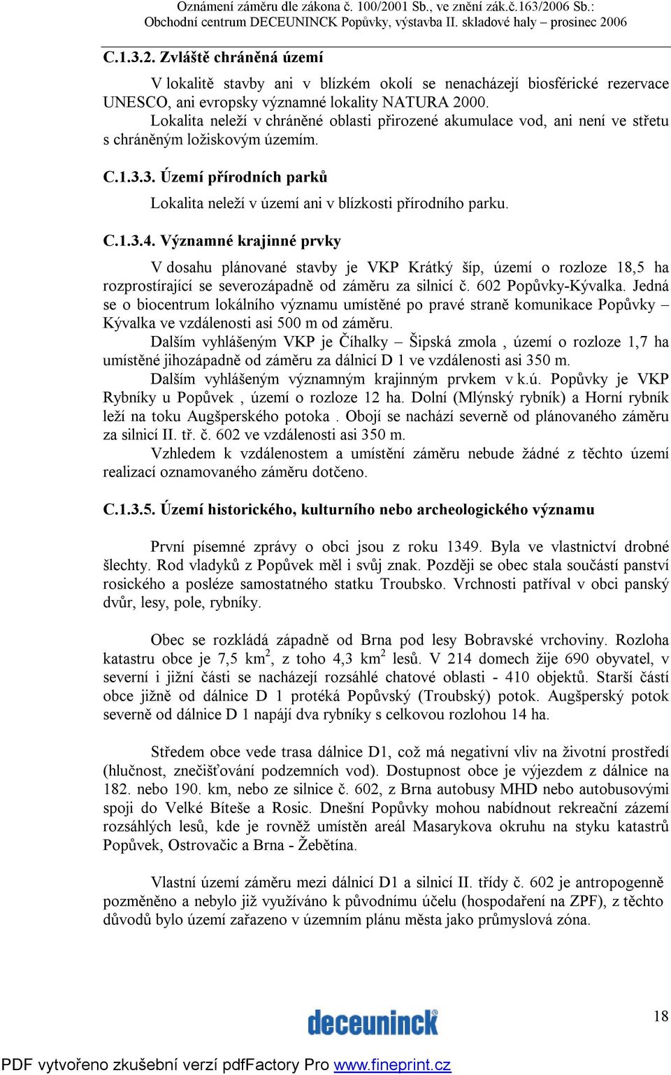 C.1.3.4. Významné krajinné prvky V dosahu plánované stavby je VKP Krátký šíp, území o rozloze 18,5 ha rozprostírající se severozápadně od záměru za silnicí č. 602 Popůvky-Kývalka.