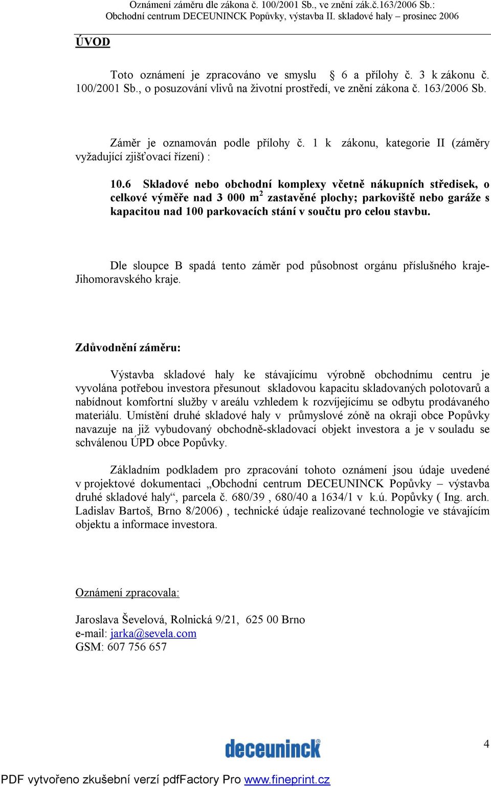 6 Skladové nebo obchodní komplexy včetně nákupních středisek, o celkové výměře nad 3 000 m 2 zastavěné plochy; parkoviště nebo garáže s kapacitou nad 100 parkovacích stání v součtu pro celou stavbu.