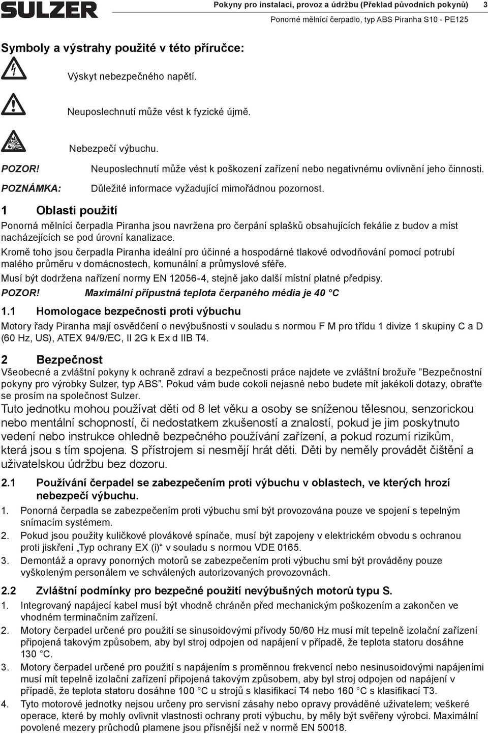 1 Oblasti použití Ponorná mělnící čerpadla Piranha jsou navržena pro čerpání splašků obsahujících fekálie z budov a míst nacházejících se pod úrovní kanalizace.