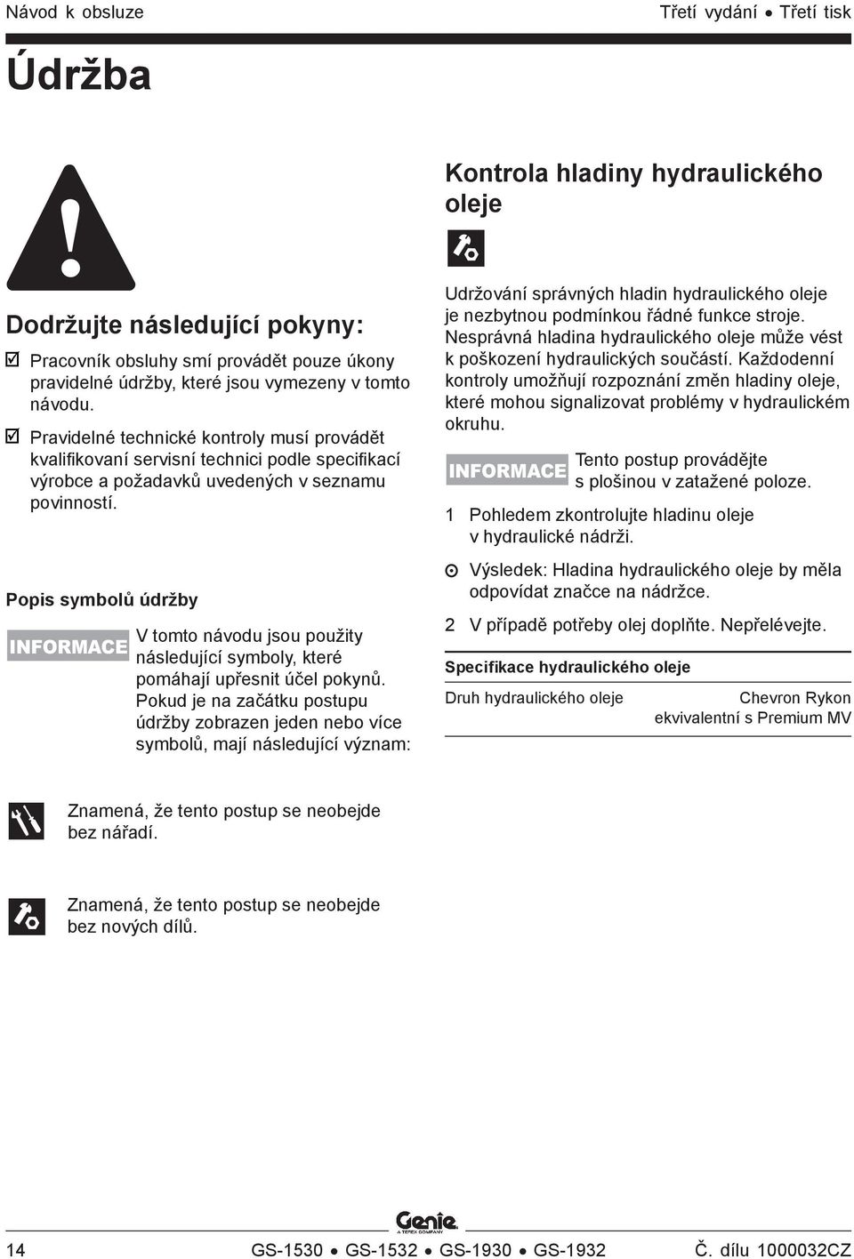 Popis symbolů údržby INFORMACE V tomto návodu jsou použity následující symboly, které pomáhají upřesnit účel pokynů.